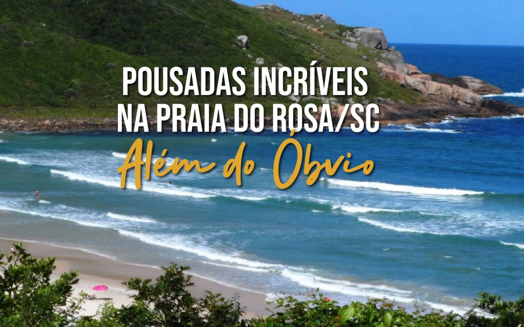 Pousadas Incríveis na Praia do Rosa/SC – Além do Óbvio