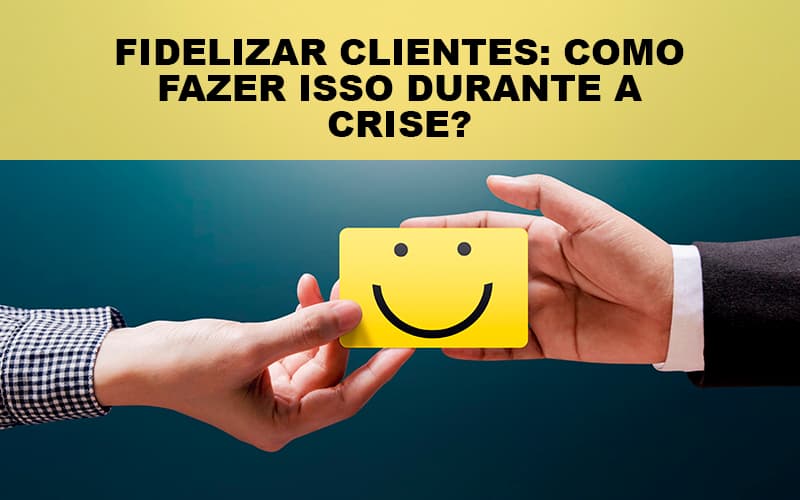 Fidelizar Clientes Como Fazer Isso Durante A Crise - Contabilidade Em Campinas | JL Ramos Contabilidade Digital
